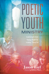 Poetic Youth Ministry: Learning to Love Young People by Letting Them Go by Jason Lief