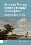 Navigating Reformed Identity in the Rural Dutch Republic by Kyle J. Dieleman