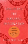Discipling the Diseased Imagination: Spiritual Formation and the Healing of Our Hearts